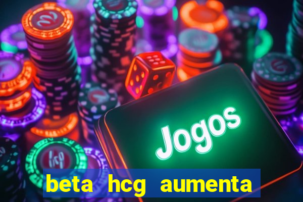 beta hcg aumenta quanto por dia